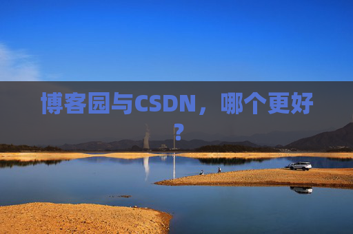 博客园与CSDN，哪个更好？